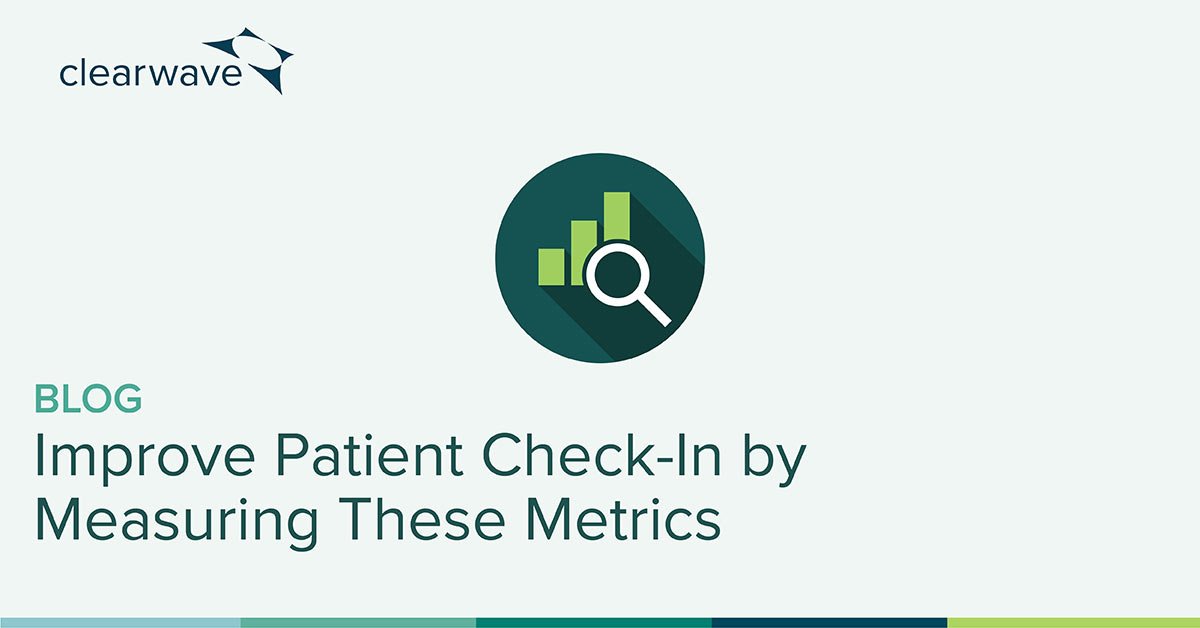 Improve Patient Check-In by Measuring These Metrics - Clearwave